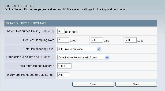 You set the Data Collection Settings here. The System Resources Polling Frequency is set in seconds. The Request Sampling Rate is a percentage set for each monitoring level: L1, L2, L3. 

<p>Select the Default Monitoring Level from the drop down menu. Maximum Method Records enter the number you want. Maximum IMS Message Data Length enter the number you want.